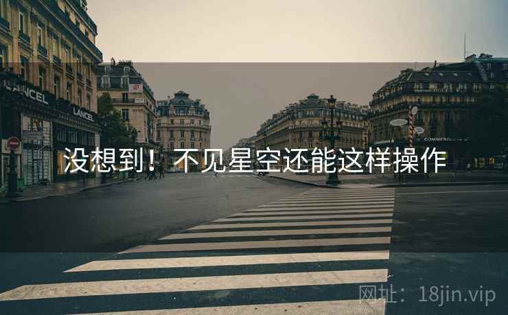 没想到！不见星空还能这样操作