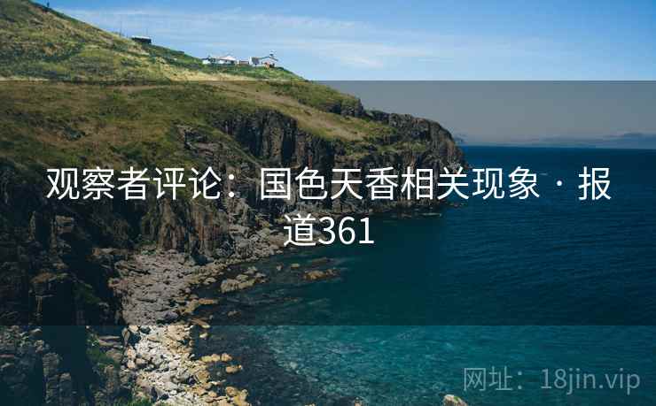 观察者评论：国色天香相关现象 · 报道361