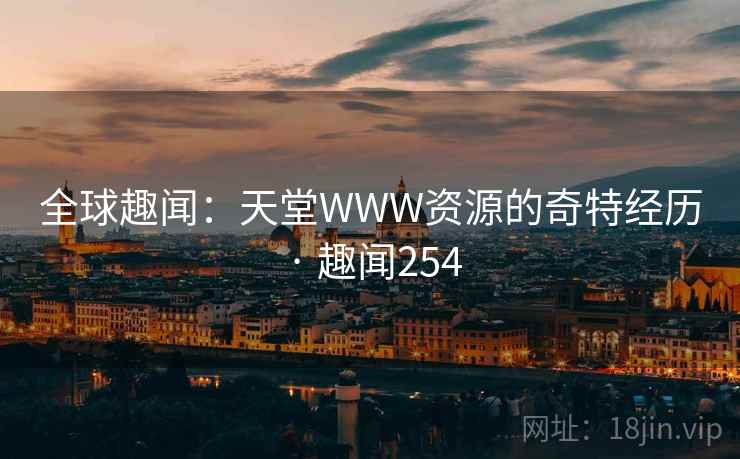 全球趣闻：天堂WWW资源的奇特经历 · 趣闻254
