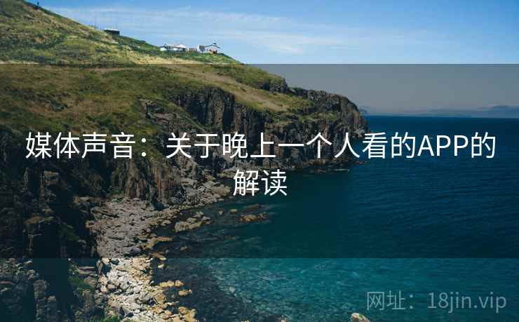 媒体声音:关于晚上一个人看的APP的解读