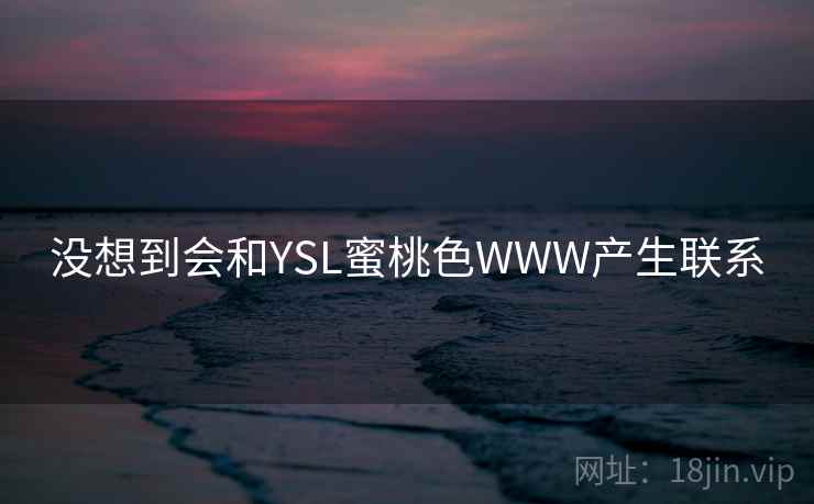 没想到会和YSL蜜桃色WWW产生联系