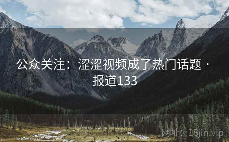 公众关注：涩涩视频成了热门话题 · 报道133  第1张