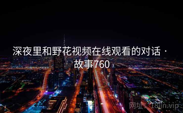 深夜里和野花视频在线观看的对话 · 故事760  第1张