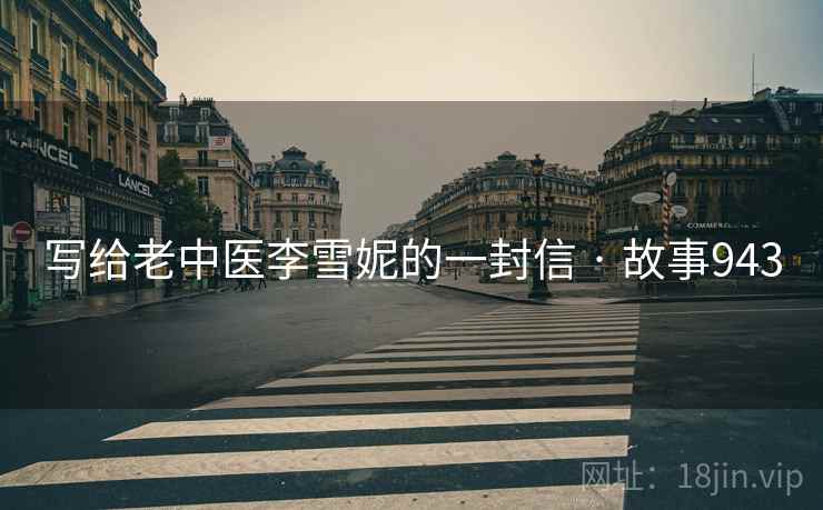 写给老中医李雪妮的一封信 · 故事943  第1张