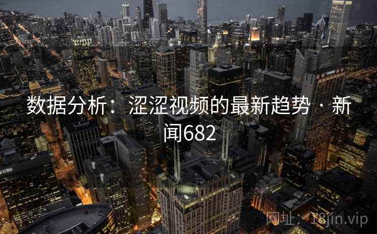 数据分析：涩涩视频的最新趋势 · 新闻682  第1张