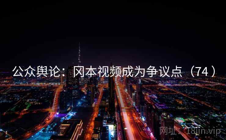 公众舆论:冈本视频成为争议点(74 )