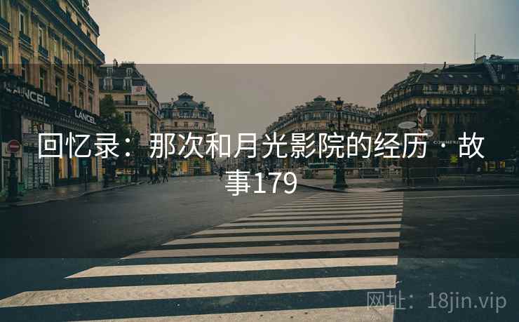 回忆录:那次和月光影院的经历 · 故事179