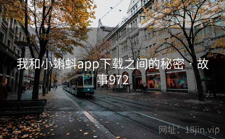我和小蝌蚪app下载之间的秘密 · 故事972